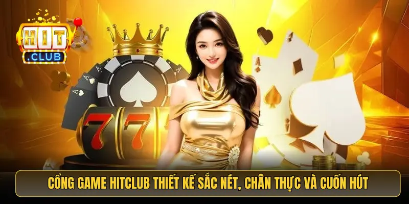 Cổng game HitClub thiết kế sắc nét, chân thực và cuốn hút Cổng game HitClub thiết kế sắc nét, chân thực và cuốn hút