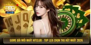 Game Bài Mới Nhất HitClub - Top Lựa Chọn Thu Hút Nhất 2026