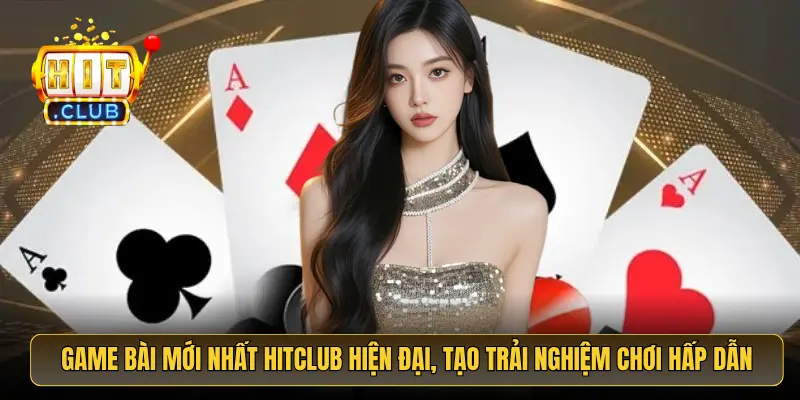 Game bài mới nhất HitClub hiện đại, tạo trải nghiệm chơi hấp dẫn Game bài mới nhất HitClub hiện đại, tạo trải nghiệm chơi hấp dẫn