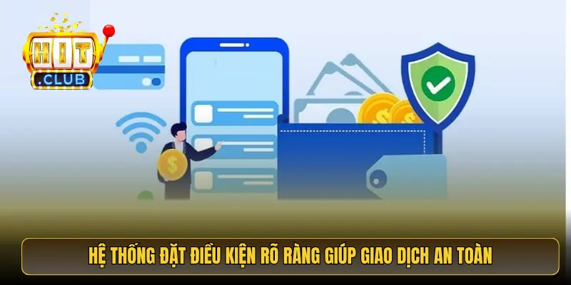 Hệ thống đặt điều kiện rõ ràng giúp giao dịch an toàn Hệ thống đặt điều kiện rõ ràng giúp giao dịch an toàn