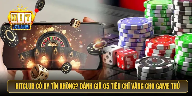 HitClub Có Uy Tín Không? Đánh Giá 05 Tiêu Chí Vàng Cho Game Thủ