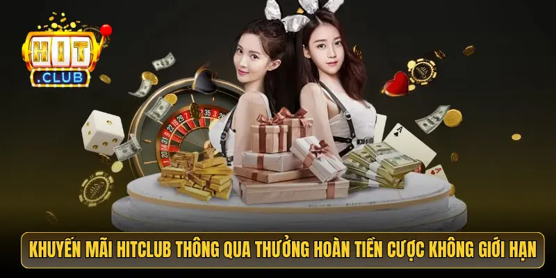 Khuyến mãi HitClub thông qua thưởng hoàn tiền cược không giới hạn