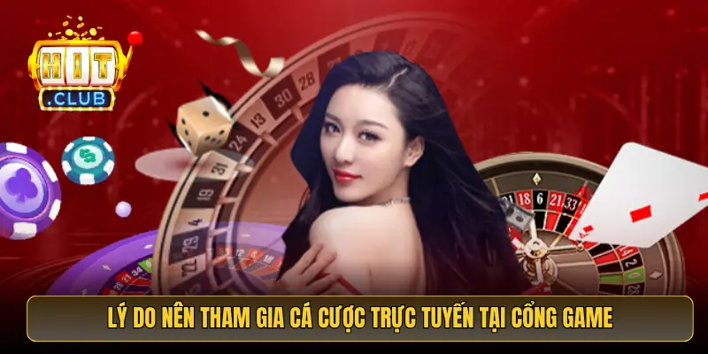 Lý do nên tham gia cá cược trực tuyến tại cổng game