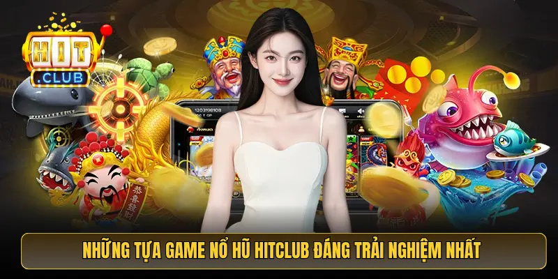 Những tựa game nổ hũ HitClub đáng trải nghiệm nhất 