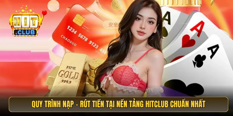 Quy trình nạp - rút tiền tại nền tảng HitClub chuẩn nhất Quy trình nạp - rút tiền tại nền tảng HitClub chuẩn nhất