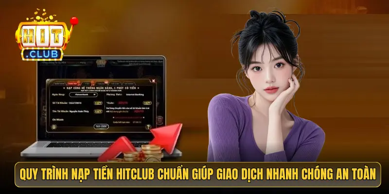 Quy trình nạp tiền HitClub chuẩn giúp giao dịch nhanh chóng an toàn