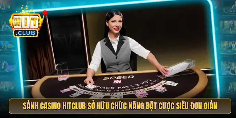 Sảnh casino HitClub sở hữu chức năng đặt cược siêu đơn giản Sảnh casino HitClub sở hữu chức năng đặt cược siêu đơn giản