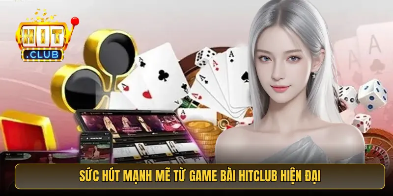 Sức hút mạnh mẽ từ game bài HitClub hiện đại Sức hút mạnh mẽ từ game bài HitClub hiện đại