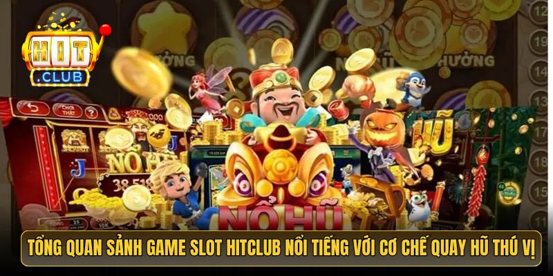 Tổng quan sảnh game slot HitClub nổi tiếng với cơ chế quay hũ thú vị Tổng quan sảnh game slot HitClub nổi tiếng với cơ chế quay hũ thú vị