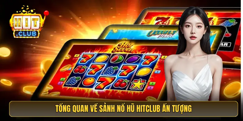 Tổng quan về sảnh nổ hũ HitClub ấn tượng