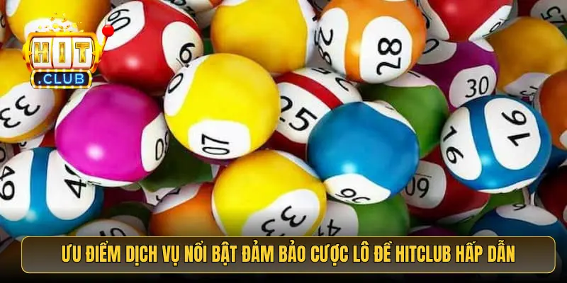 Ưu điểm dịch vụ nổi bật đảm bảo cược lô đề HitClub hấp dẫn