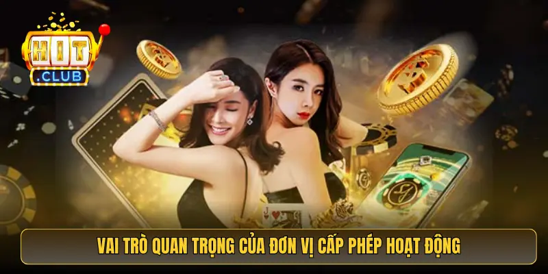 Vai trò quan trọng của đơn vị cấp phép hoạt động Vai trò quan trọng của đơn vị cấp phép hoạt động