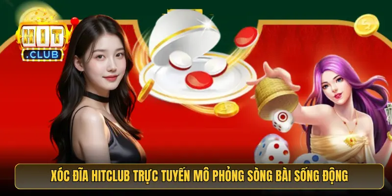 Xóc đĩa HitClub trực tuyến mô phỏng sòng bài sống động Xóc đĩa HitClub trực tuyến mô phỏng sòng bài sống động